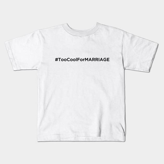 Too Cool For Marriage Kids T-Shirt by k4k7uz
